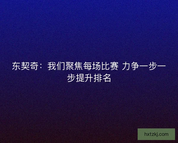 东契奇：我们聚焦每场比赛 力争一步一步提升排名